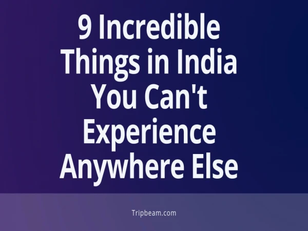 9 Incredible Things in India You Can't Experience Anywhere Else