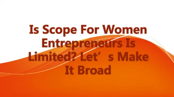 Is Scope For Women Entrepreneurs Is Limited? Let’s Make It Broad