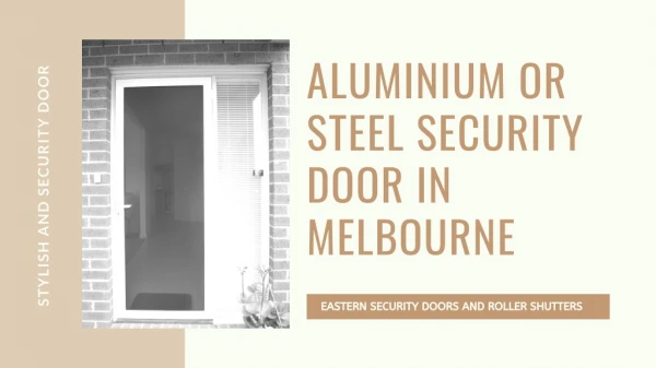 Aluminium or Steel Security Doors in Melbourne - Eastern Security Doors and Roller Shutters