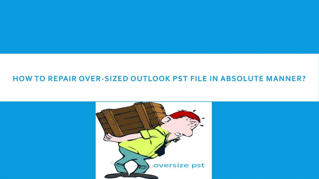 how to repair over sized outlook pst file in absolute manner