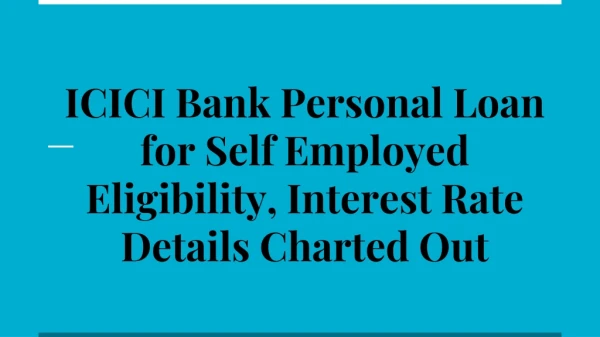 ICICI Bank Personal Loan for Self Employed Eligibility, Interest Rate Details Charted Out