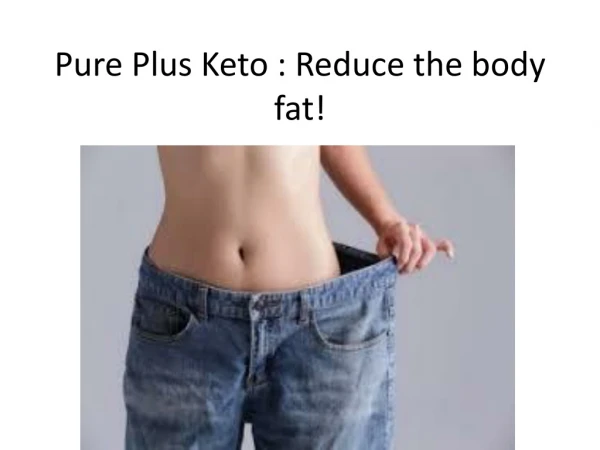 Pure Plus Keto : Reduce extra fat of the body !