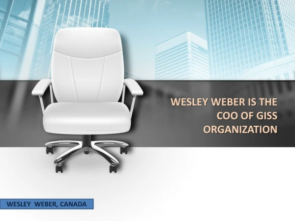 WESLEY WEBER IS THE COO OF THE GISS ORFANIZATION.