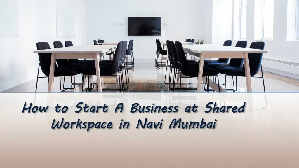 how to start a business at shared workspace in navi mumbai