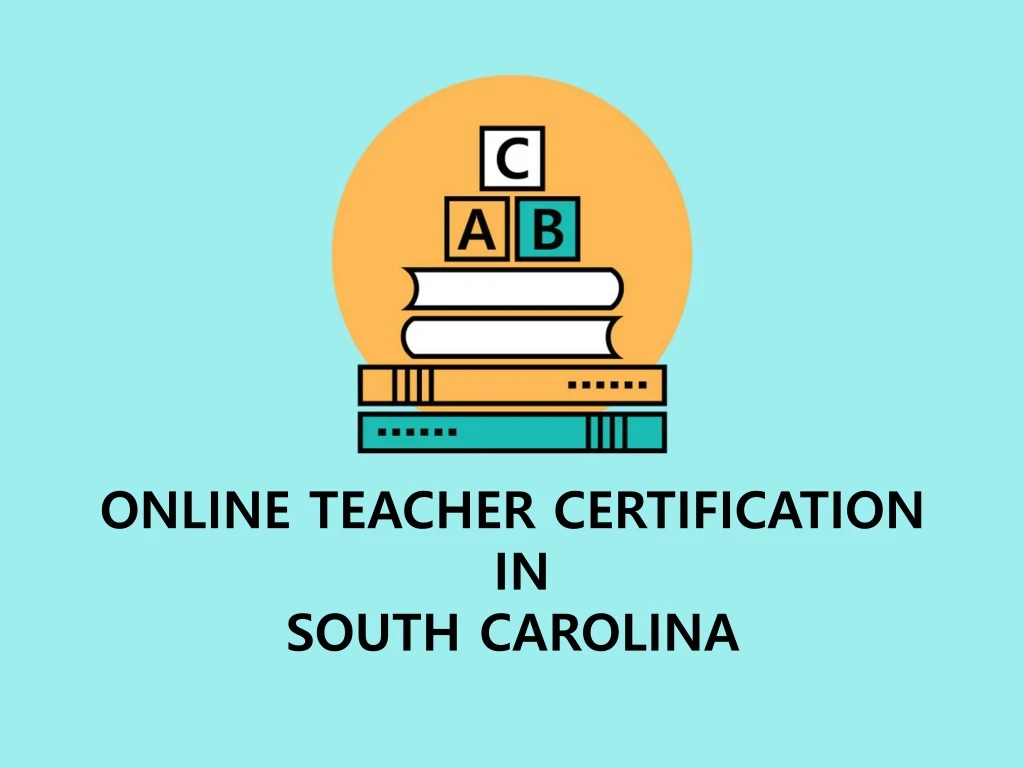 PPT Online Teacher Certification in South Carolina PowerPoint