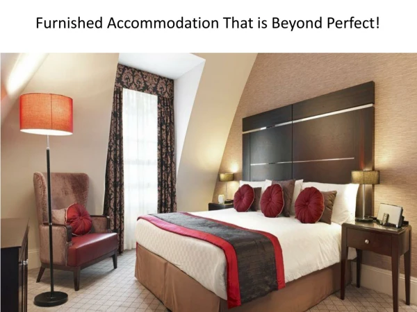 Furnished Accommodation That is Beyond Perfect!