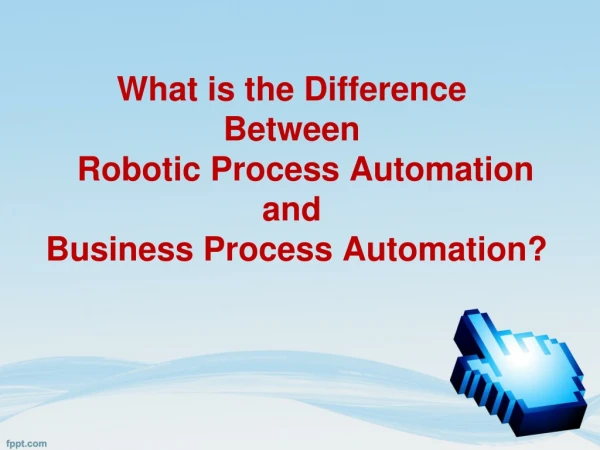 Difference Between Robotic Process Automation and Business Process Automation.