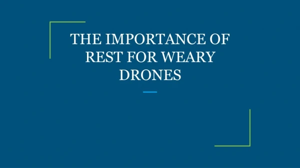 THE IMPORTANCE OF REST FOR WEARY DRONES