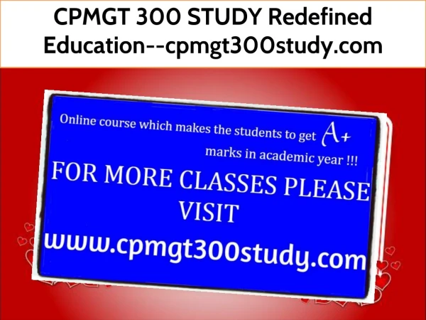 CPMGT 300 STUDY Redefined Education--cpmgt300study.com