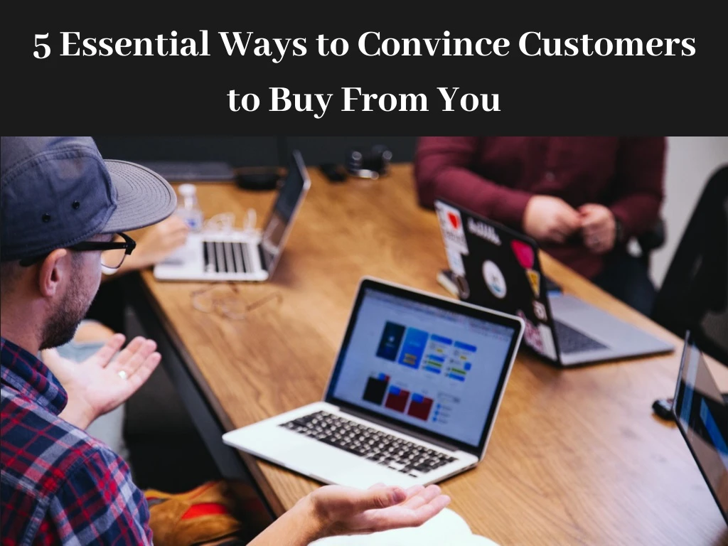 5 essential ways to convince customers