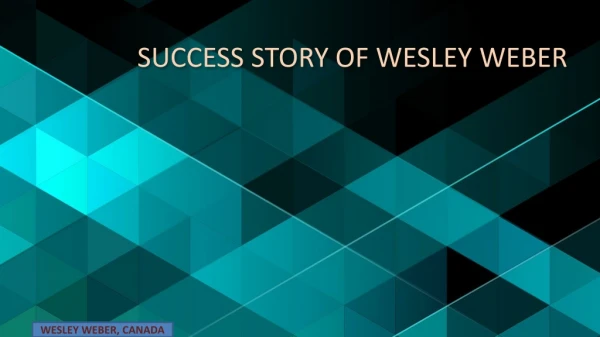 WESLEY WEBER USED HIS APTITUDE AND BECAME SUCCESS.