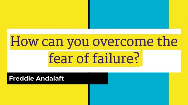 Freddie Andalaft'_ How can you overcome the fear of failure_