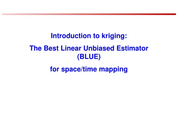 Introduction to kriging: The Best Linear Unbiased Estimator (BLUE) for space/time mapping