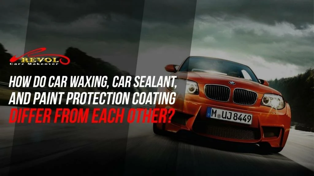 how do car waxing car sealant and paint protection coating differ from each other