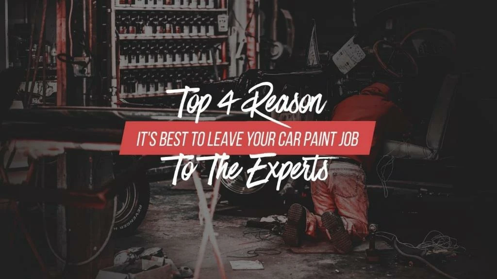 top 4 reason it s best to leave your car paint job to the experts