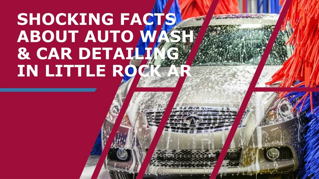 shocking facts about auto wash car detailing in little rock ar