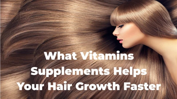 What vitamins supplements helps your hair growth faster