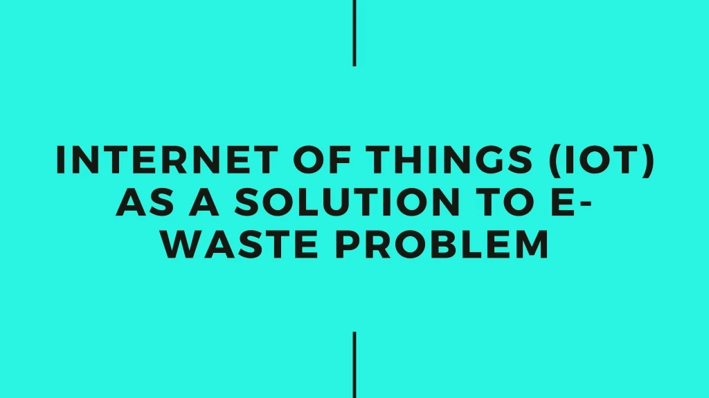 internet of things iot as a solution to e waste