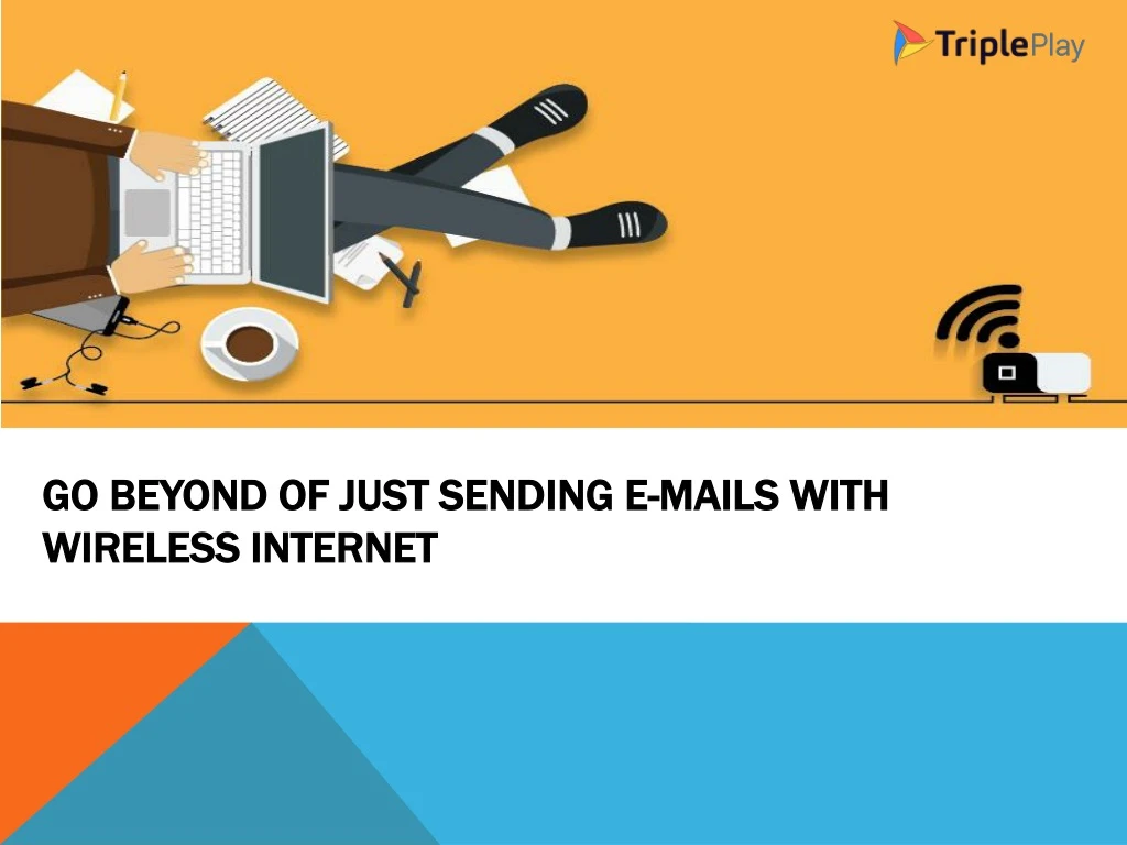 go beyond of just sending e mails with wireless internet