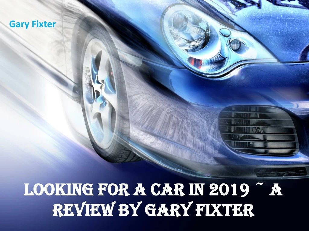 looking for a car in 2019 a review by gary fixter