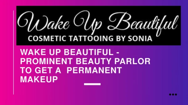 WAKE UP BEAUTIFUL - PROMINENT BEAUTY PARLOR TO GET A PERMANENT MAKEUP
