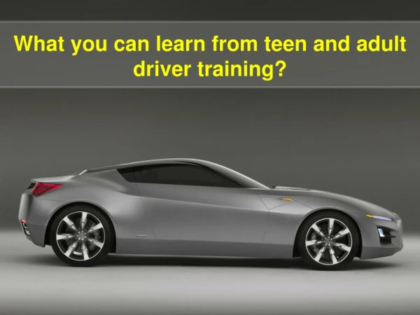 What you can learn from teen and adult driver training?