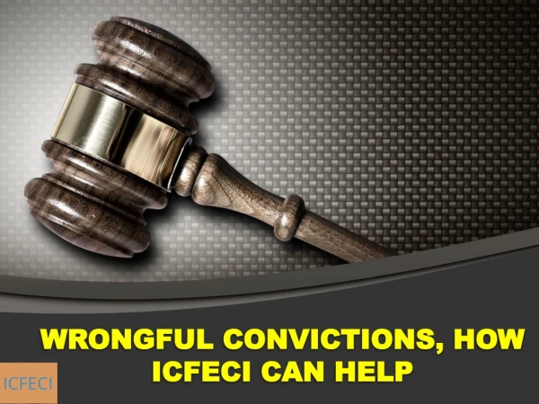 WRONGFUL CONVICTIONS, HOW ICFECI CAN HELP