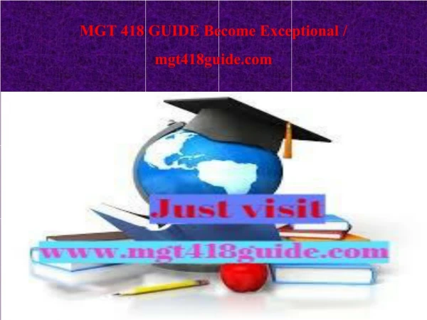 MGT 418 GUIDE Become Exceptional / mgt418guide.com