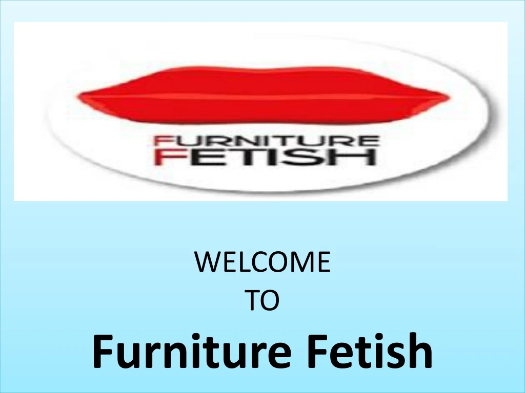 welcome to furniture fetish