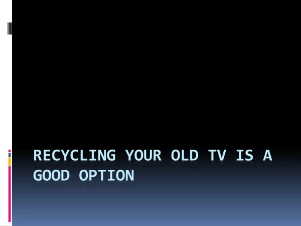 Recycling Your Old TV is a Good Option