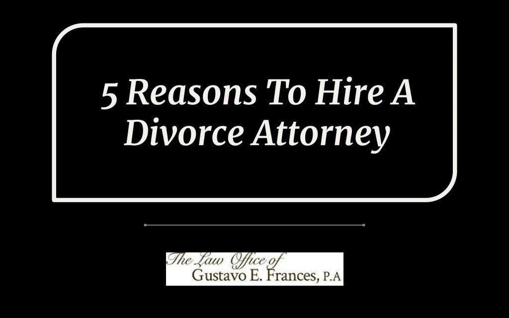 5 reasons to hire a divorce attorney