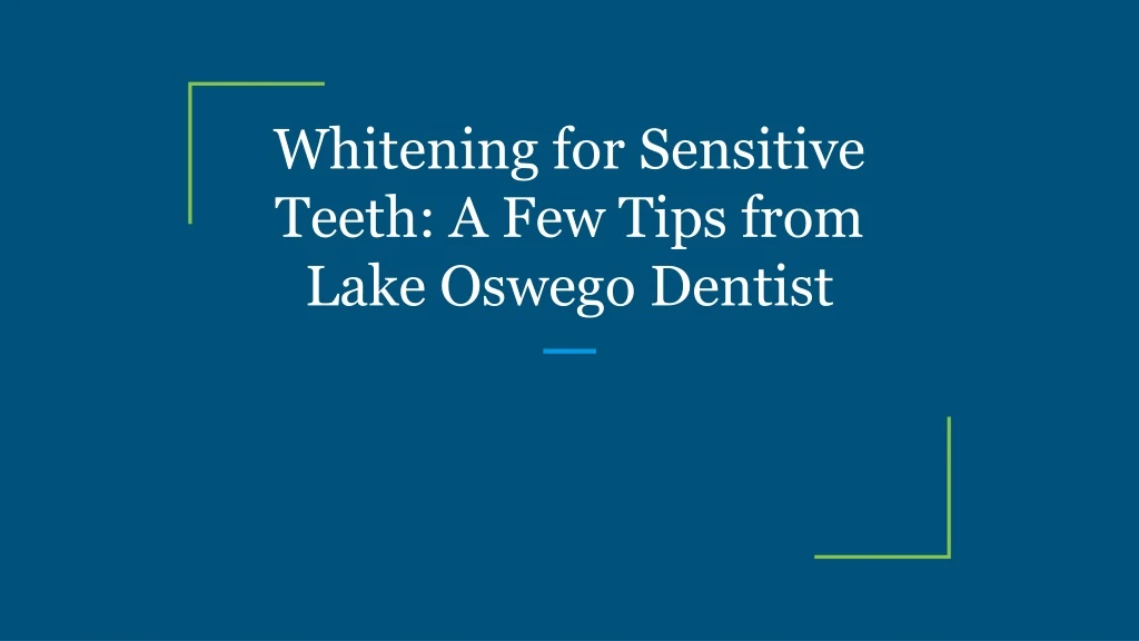 whitening for sensitive teeth a few tips from lake oswego dentist
