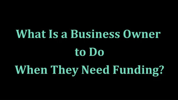 What Is a Business Owner to Do When They Need Funding?