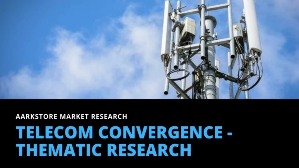 Telecom Convergence - Thematic Research | Aarkstore