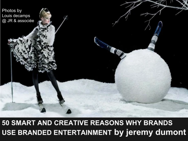 50 great reasons and creative examples for brands to use branded entertainment to engage their consumers / fans by jerem