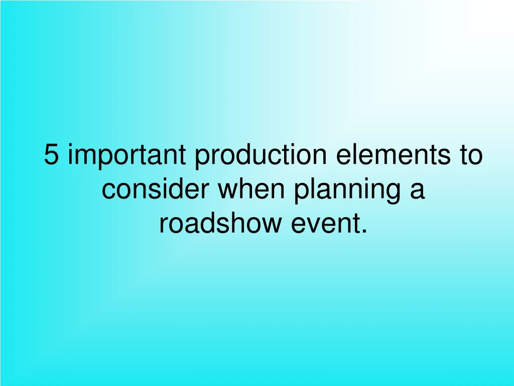 5 important production elements to consider when planning a roadshow event