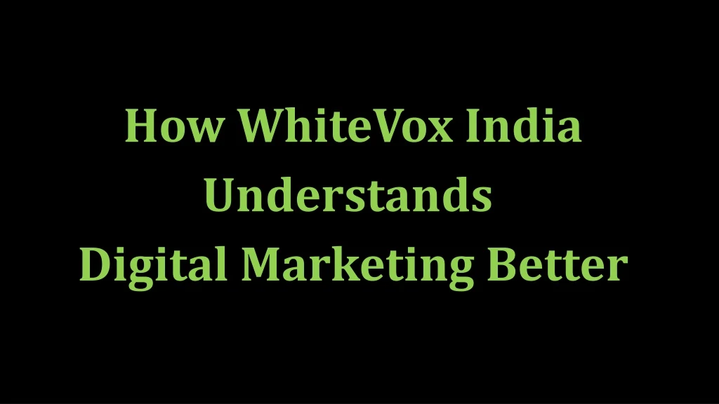 how whitevox india understands digital marketing