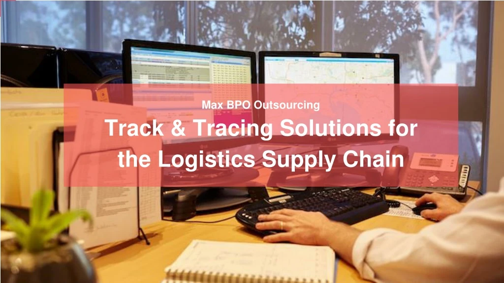 max bpo outsourcing trac k trac ing so l u ti on s f o r t h e logistics supply chain