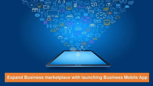 Expand Your Business Marketplace by Launching Your Business App