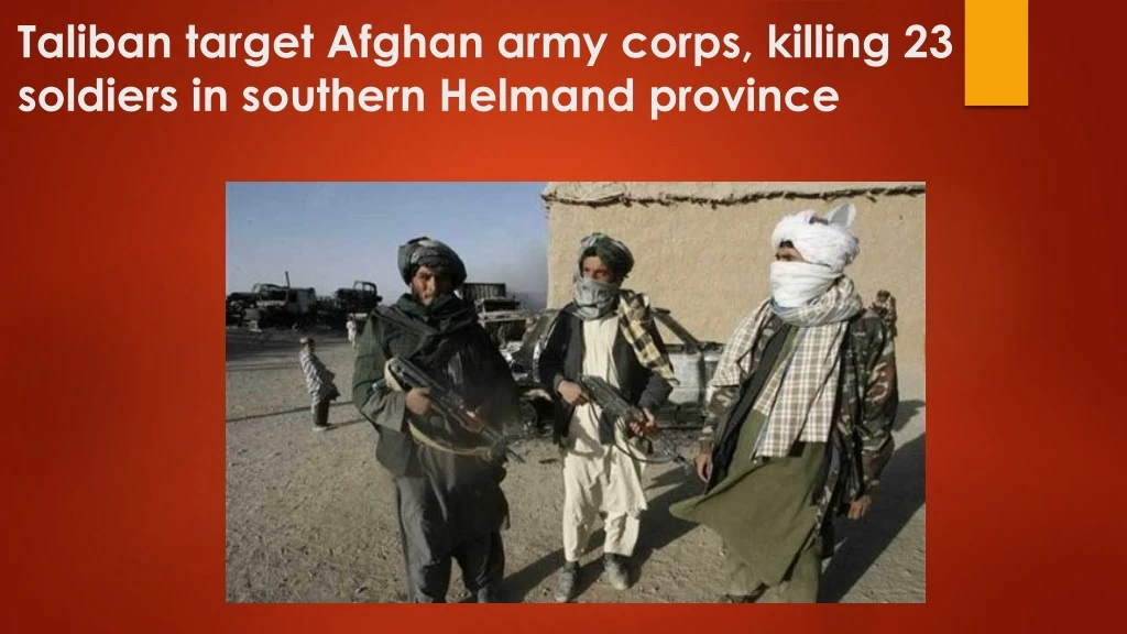 taliban target afghan army corps killing 23 soldiers in southern helmand province