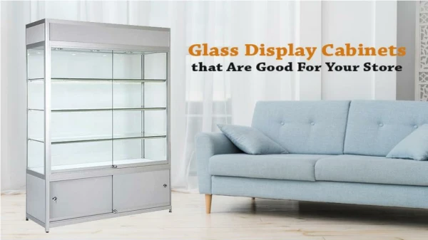 Glass Display Cabinets that are good for your store