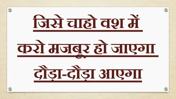 जिसे चाहो वश मे करो - मजबूर हो जाएगा दौड़ा दौड़ा आएगा Call: 91-8264896620