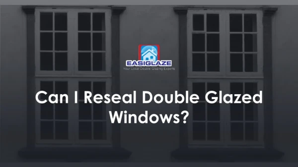 Can I Reseal Double Glazed Windows?