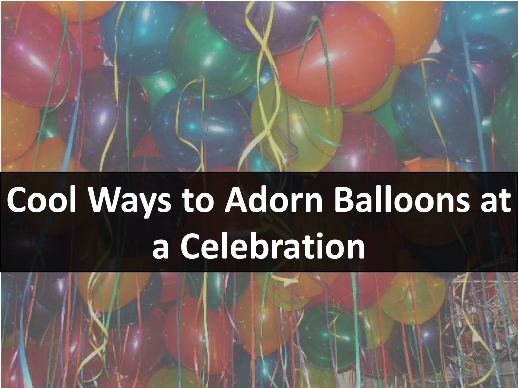 cool ways to adorn balloons at a celebration