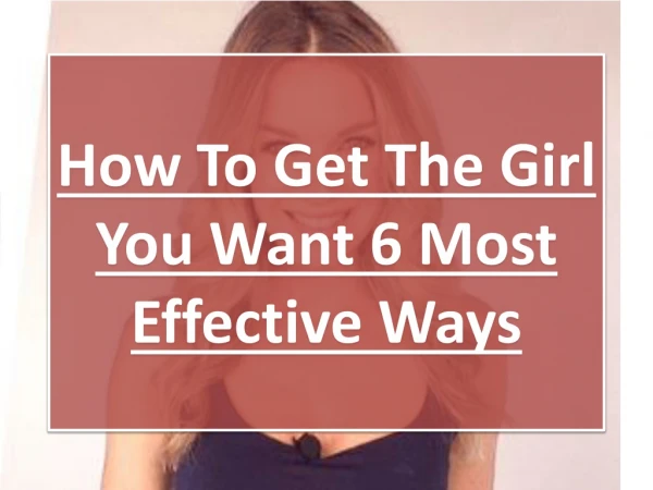 How To Get The Girl You Want 6 Most Effective Ways