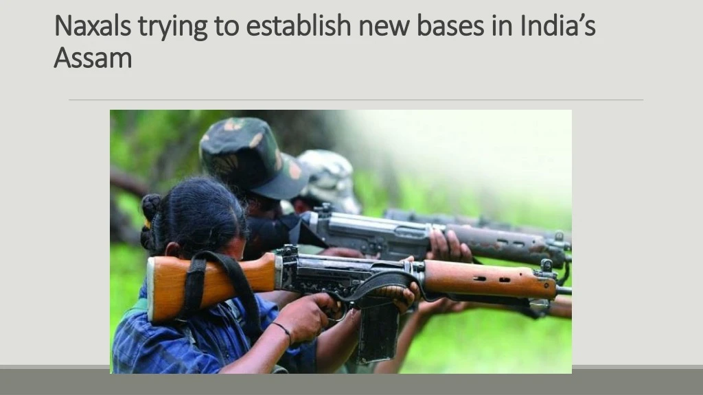 naxals trying to establish new bases in india s assam