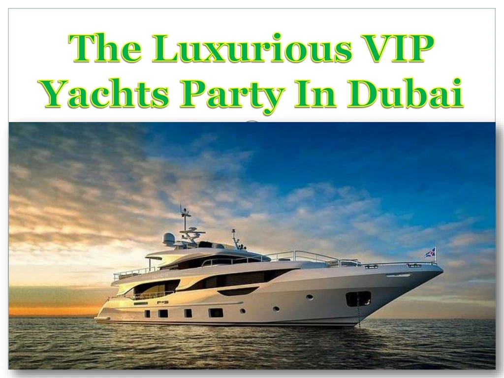 the luxurious vip yachts party in dubai