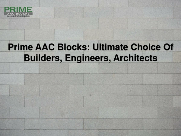 Prime AAC Blocks: Ultimate Choice Of Builders, Engineers, Architects
