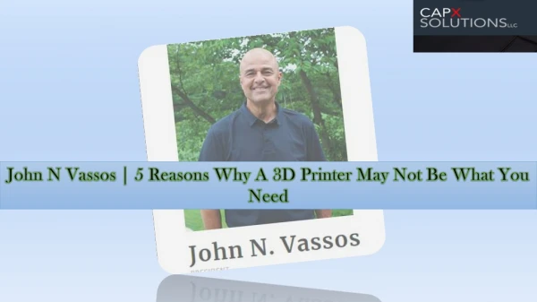 John N Vassos | 5 Reasons Why A 3D Printer May Not Be What You Need