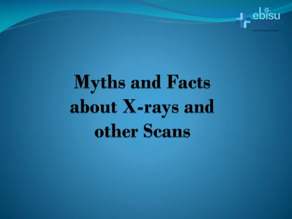 Myths and Facts about X-rays and other Scans (1)